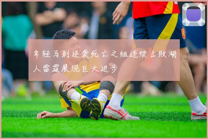 年轻马刺逆袭死亡之组连续击败湖人雷霆展现巨大进步