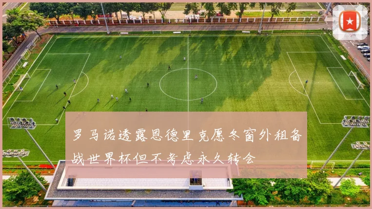 罗马诺透露恩德里克愿冬窗外租备战世界杯但不考虑永久转会